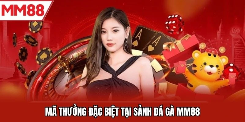 Mã thưởng đặc biệt tại sảnh đá gà MM88